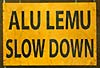 Alu Lemu = Slow Down!